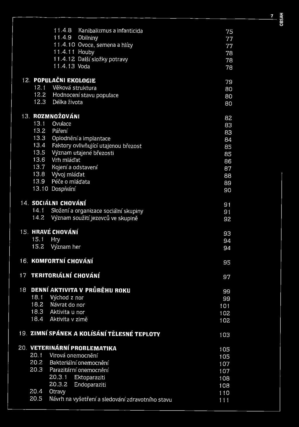 4 Faktory ovlivňující utajenou březost 85 13.5 Význam utajené březosti 85 13.6 Vrh mláďat 86 13.7 Kojení a odstavení 87 13.8 Vývoj mláďat 88 13.9 Péče o mláďata 89 13.10 Dospívání 90 14.