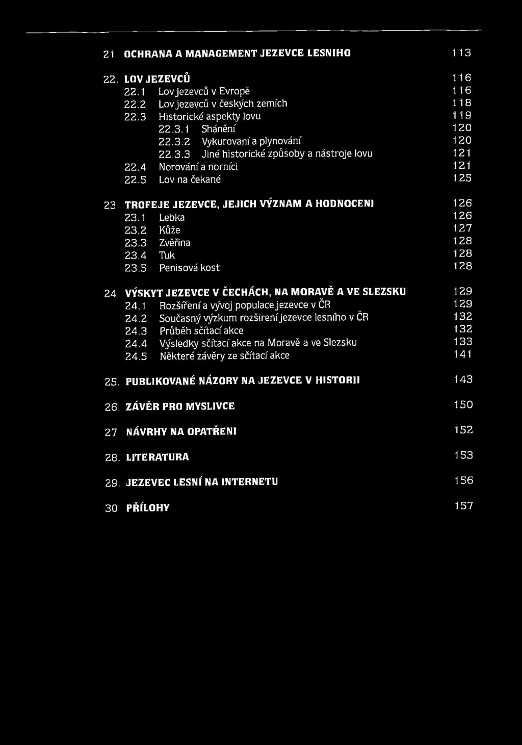 4 Tuk 128 23.5 Penisovákost 128 24 VÝSKYT JEZEVCE V ČECHÁCH, NA MORAVĚ A VE SLEZSKU 129 24.1 Rozšíření a vývoj populace jezevce v ČR 129 24.2 Současný výzkum rozšíreníjezevce lesního v ČR 132 24.