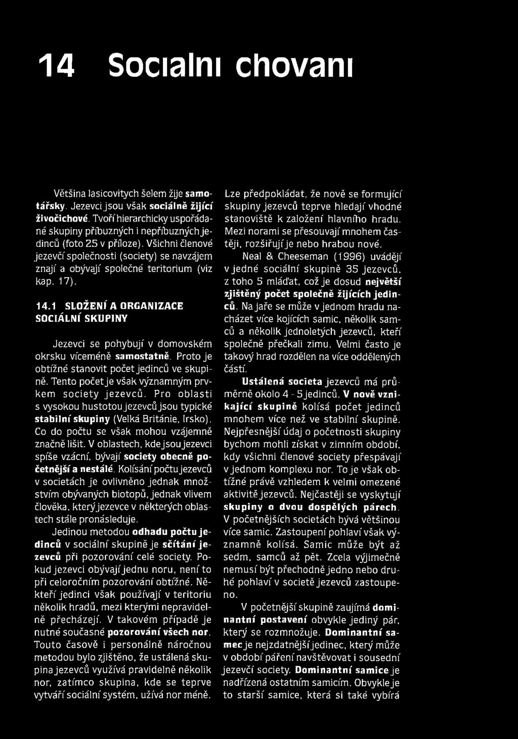 17). 14.1 SLOŽENÍ A ORGANIZACE SOCIÁLNÍ SKUPINY Jezevci se pohybují v domovském okrsku víceméně samostatně. Proto je obtížné stanovit počet jedinců ve skupině.