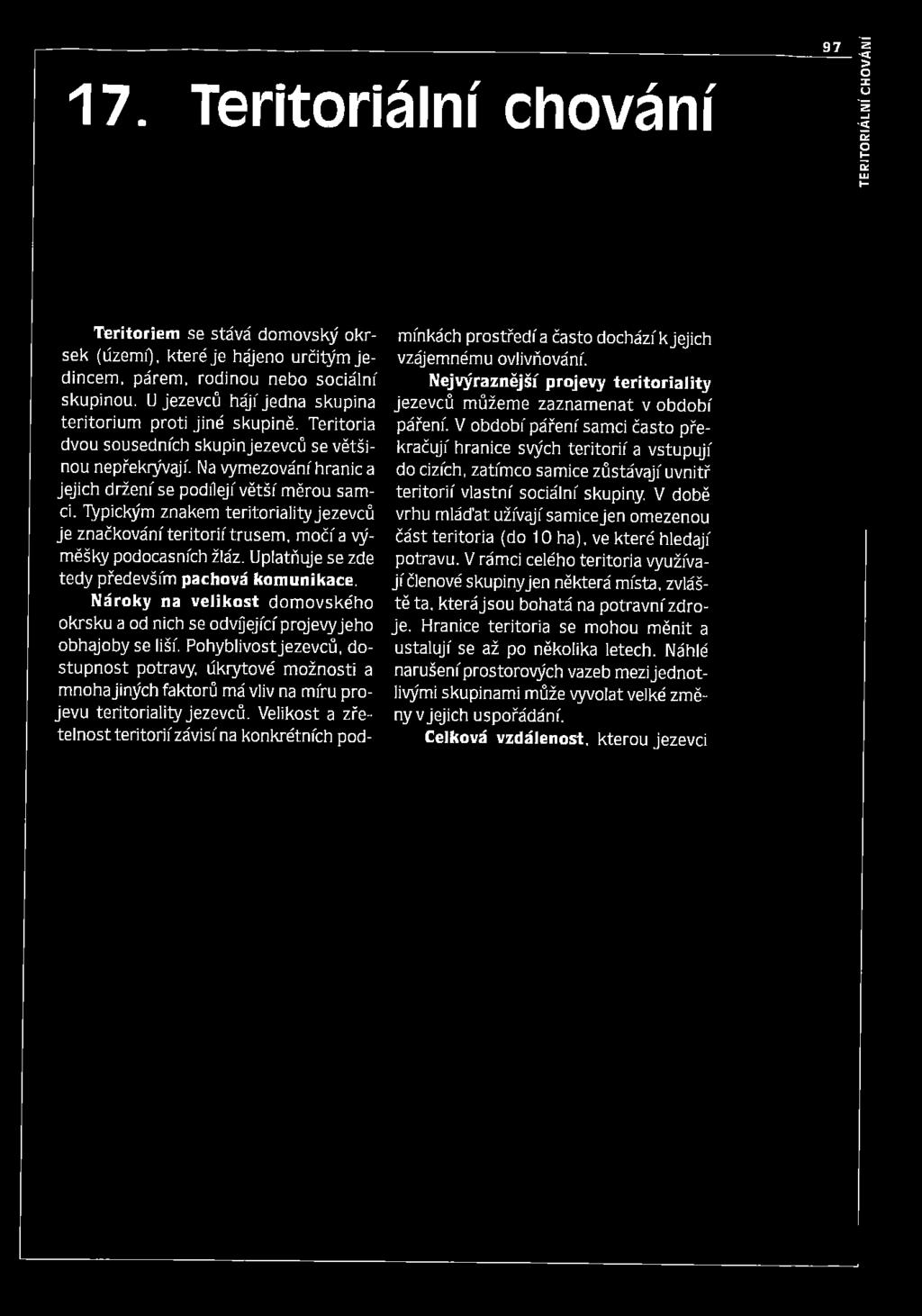 lýpickým znakem teritoriality jezevců je značkování teritorií trusem, močí a výměšky podocasních žláz. Uplatňuje se zde tedy především pachová komunikace.