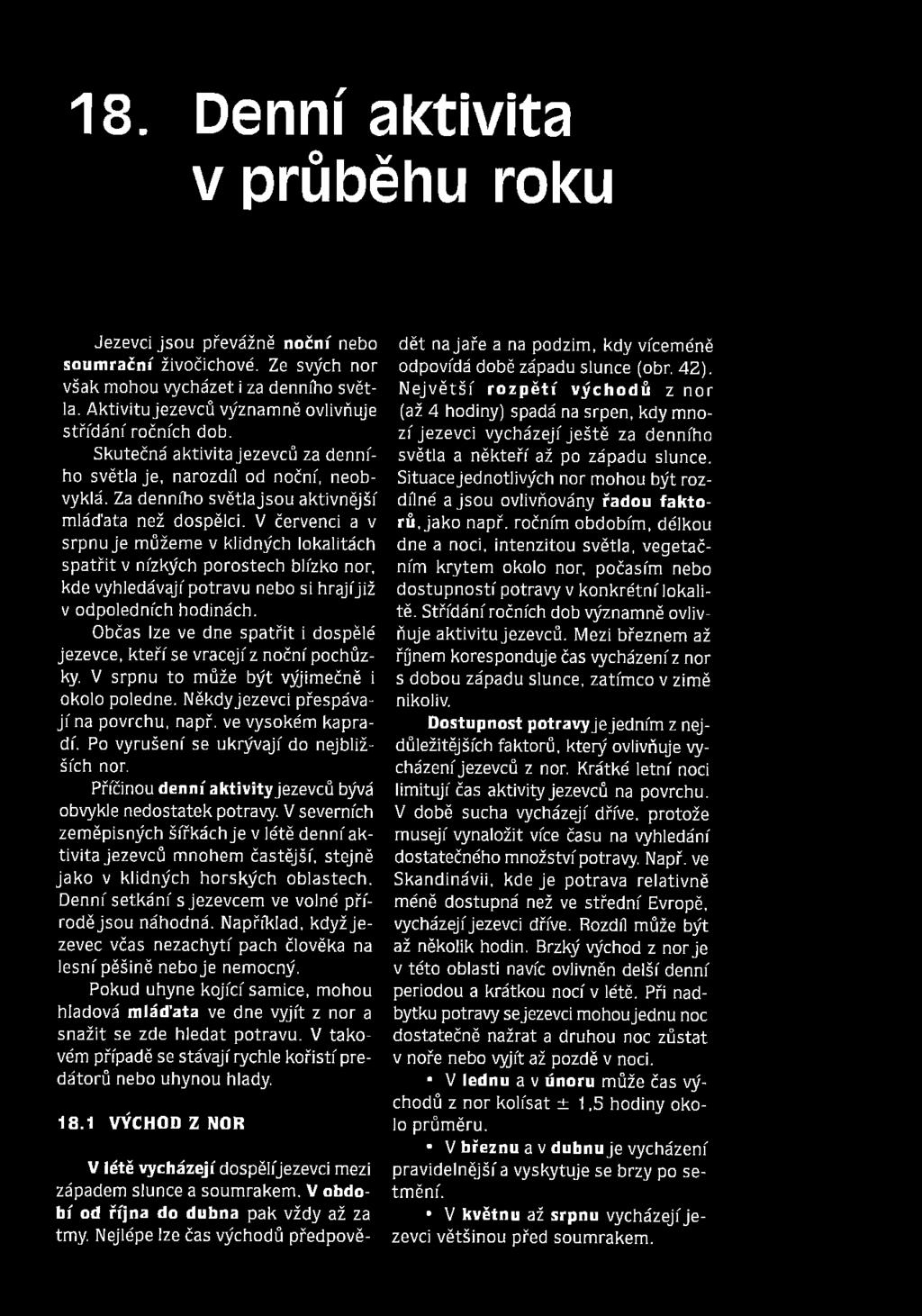 V červenci a v srpnu je můžeme v klidných lokalitách s p a třit v nízkých porostech blízko nor, kde vyhledávají potravu nebo si h ra jíjiž v odpoledních hodinách.