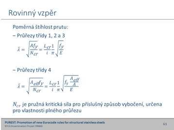 kde B je součinitel vzpěrnosti, podle vztahu: B 1 F GF # H,9 ( 1 Poměrná štíhlost prutu se může stanovit jako: Pro průřezy třídy 1, 2 a 3: Pro průřezy třídy 4: I y J cr1 < cr K @ I y A I eff y J cr1