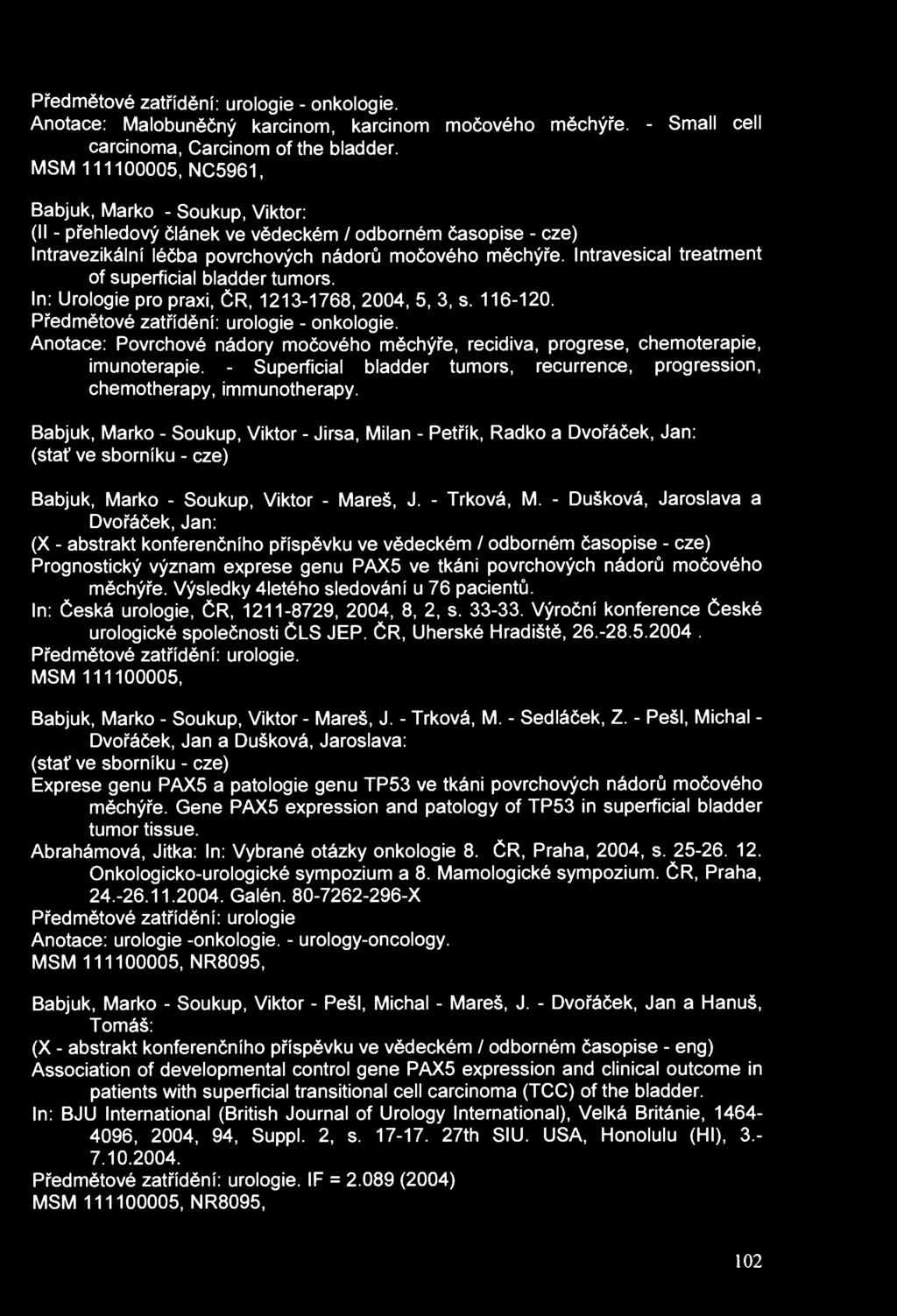 Předmětové zatřídění: urologie - onkologie. Anotace: Malobuněčný karcinom, karcinom močového měchýře. - Small cell carcinoma, Carcinom of the bladder.