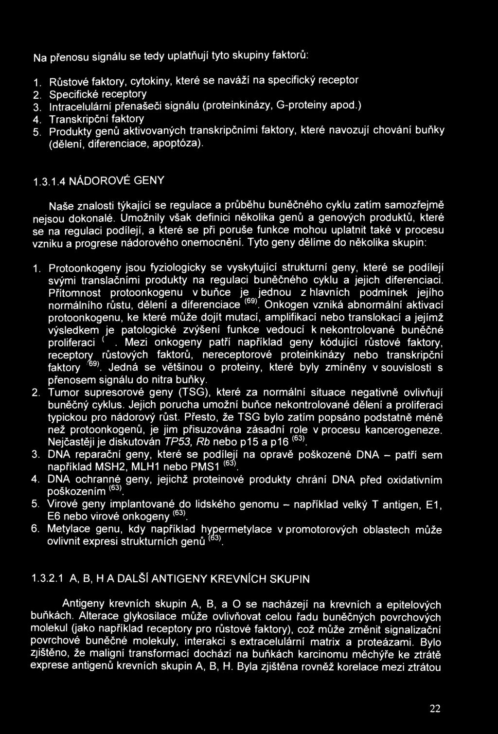 Na přenosu signálu se tedy uplatňují tyto skupiny faktorů: 1. Růstové faktory, cytokiny, které se naváží na specifický receptor 2. Specifické receptory 3.