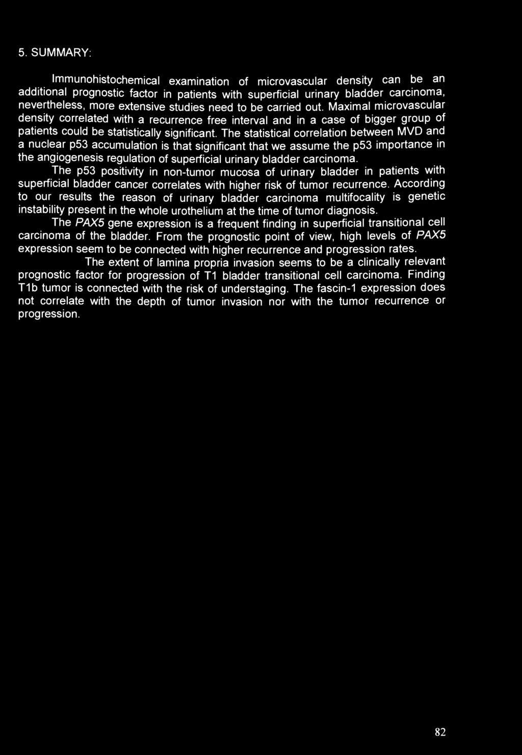 5. SUMMARY: Immunohistochemical examination of microvascular density can be an additional prognostic factor in patients with superficial urinary bladder carcinoma, nevertheless, more extensive