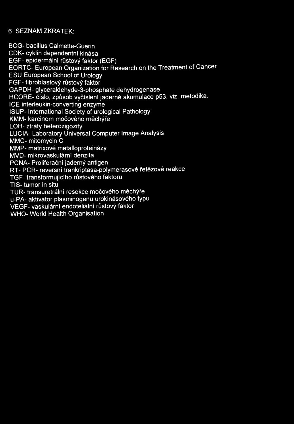 6. SEZNAM ZKRATEK: BCG- bacillus Calmette-Guerin CDK- cyklin dependents kinása EGF- epidermální růstový faktor (EGF) EORTC- European Organization for Research on the Treatment of Cancer ESU European