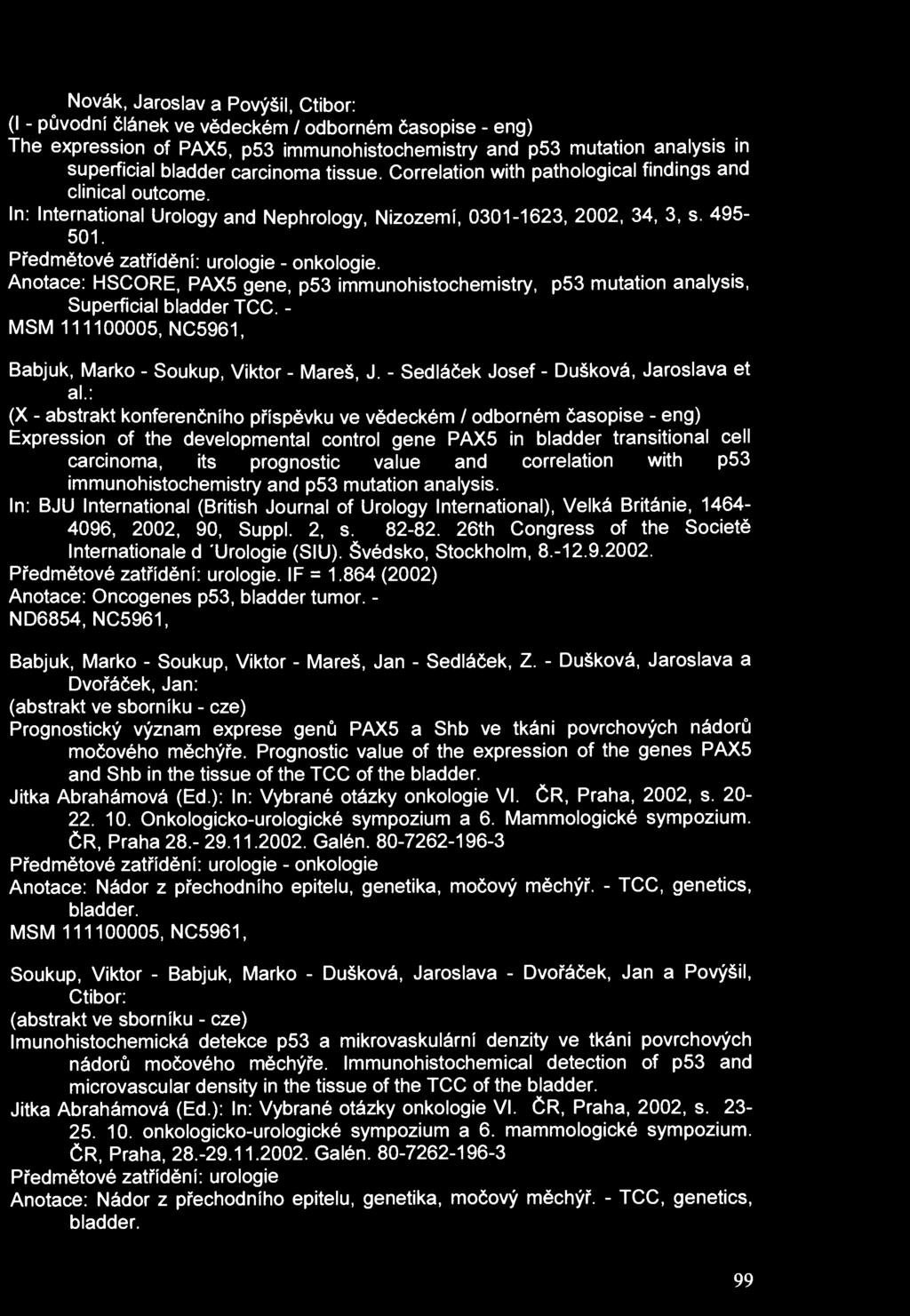 ^ Novák, Jaroslav a Povýšil, Ctibor: (I - původní článek ve vědeckém / odborném časopise - eng) The expression of PAX5, p53 immunohistochemistry and p53 mutation analysis in superficial bladder