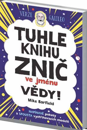 , 21 x 29,7 cm GW039362 199,- 129 Kč Mike Barfield TUHLE KNIHU ZNIČ VE JMÉNU VĚDY! Verze Galileo Tuhle knihu můžeš opravdu zničit! Ale pozor ve jménu vědy!