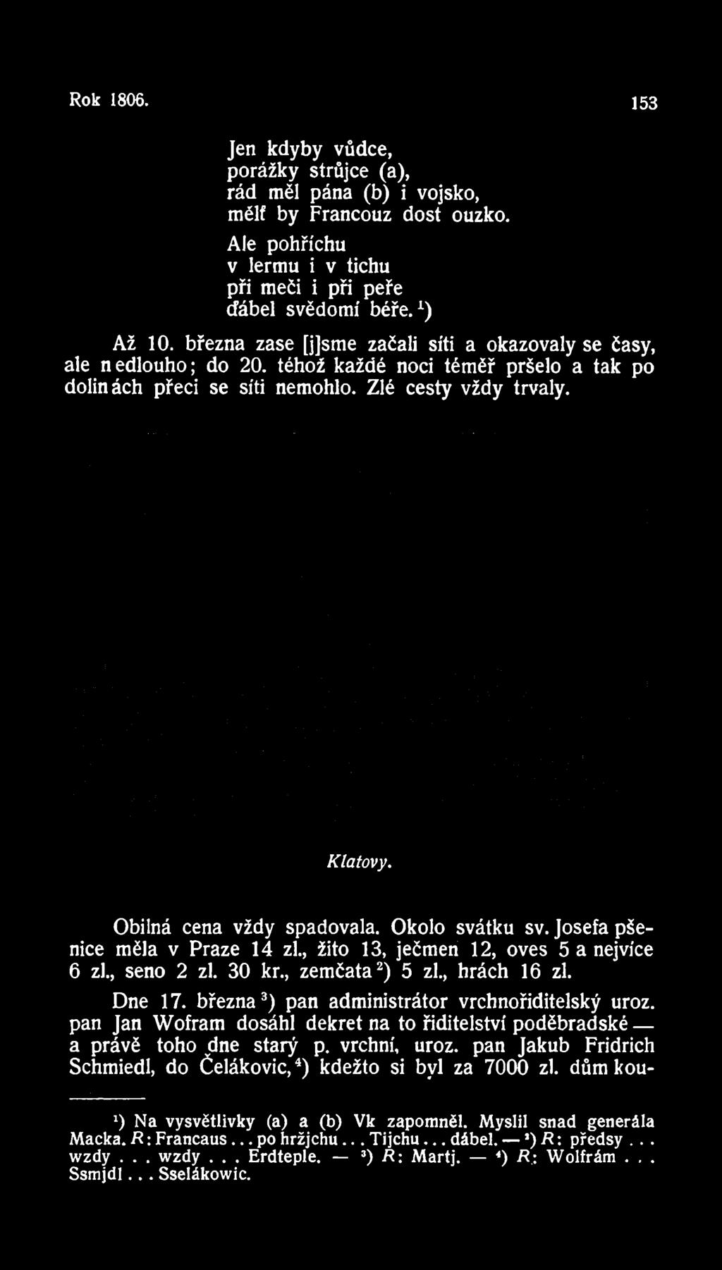 Obilná cena vždy spadovala. Okolo svátku sv. Josefa pšenice měla v Praze 14 zl., žito 13, ječmen 12, oves 5 a nejvíce 6 zl., seno 2 zl. 30 kr., zemčataz) 5 zl., hrách 16 zl. Dne 17.
