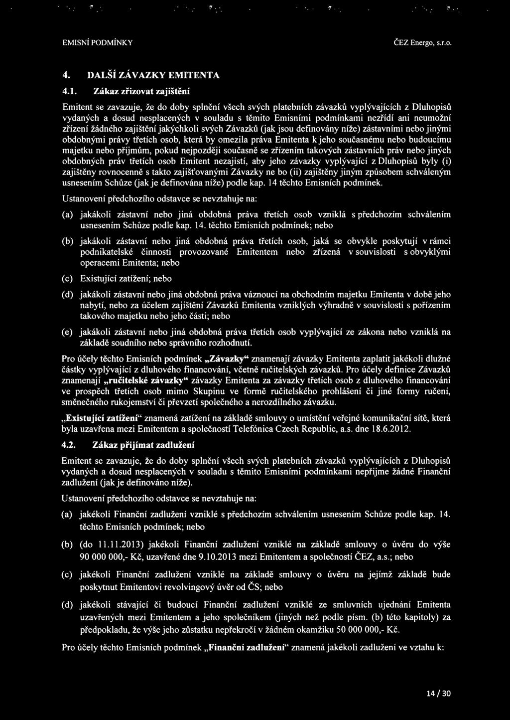 ani neumožní zřízení žádného zajištění jakýchkoli svých Závazků (jak jsou definovány níže) zástavními nebo jinými obdobnými právy třetích osob, která by omezila práva Emitenta k jeho současnému nebo