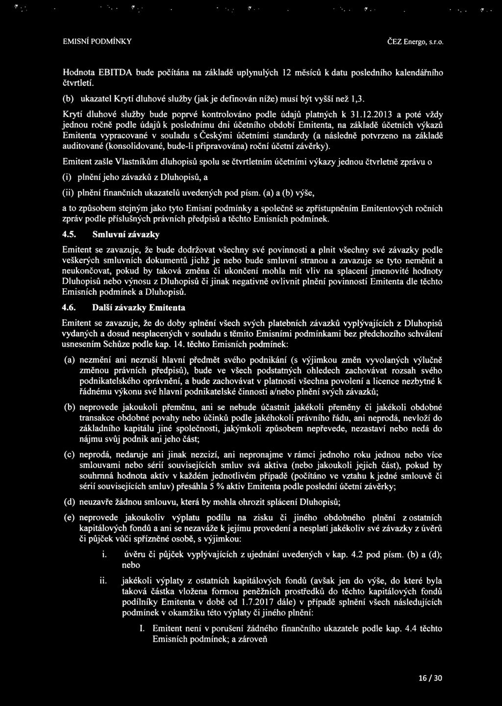 2013 a poté vždy jednou ročně podle údajů k poslednímu dni účetního období Emitenta, na základě účetních výkazů Emitenta vypracované v souladu s Českými účetními standardy (a následně potvrzeno na
