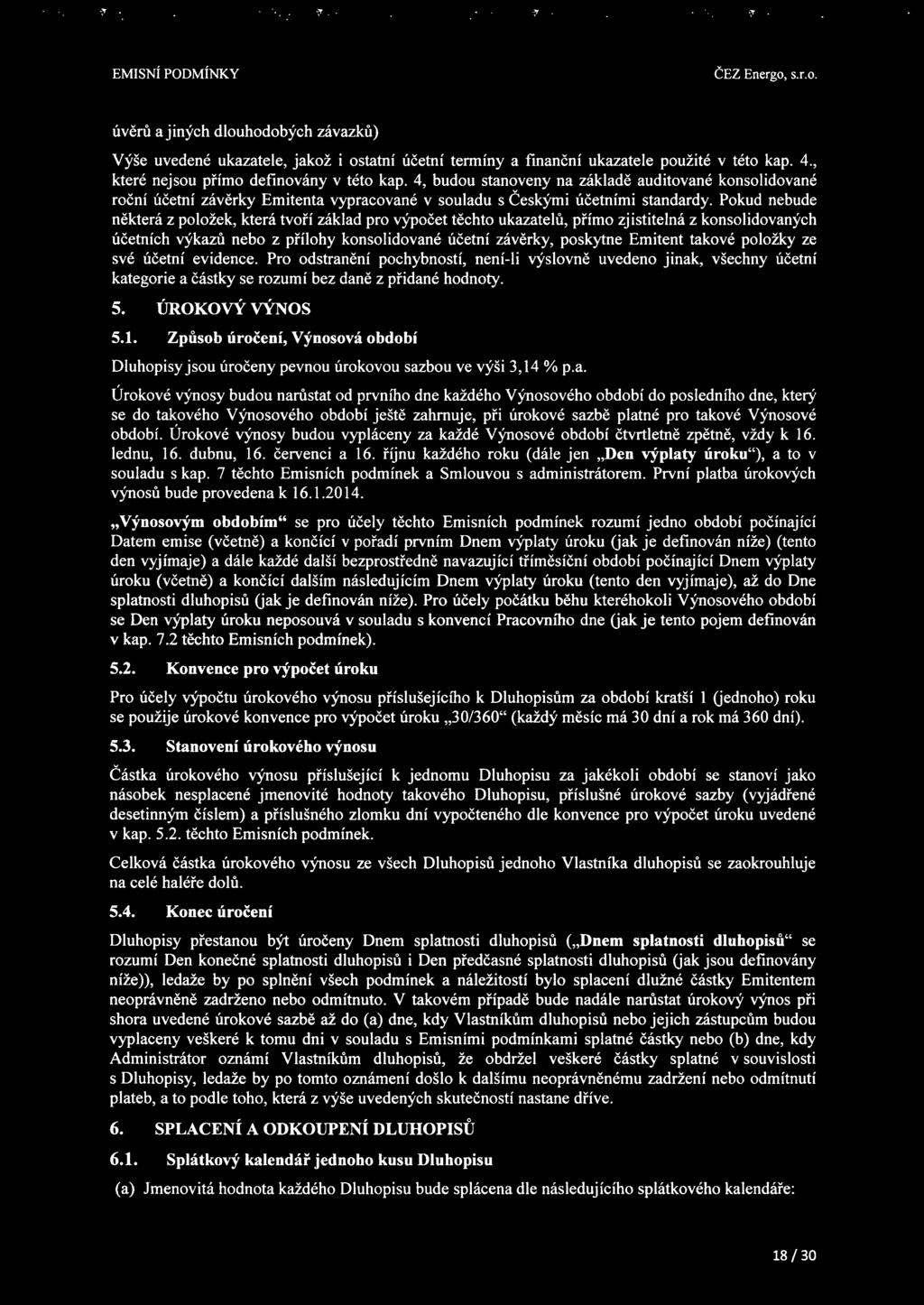 Pokud nebude některá z položek, která tvoří základ pro výpočet těchto ukazatelů, přímo zjistitelná z konsolidovaných účetních výkazů nebo z přílohy konsolidované účetní závěrky, poskytne Emitent