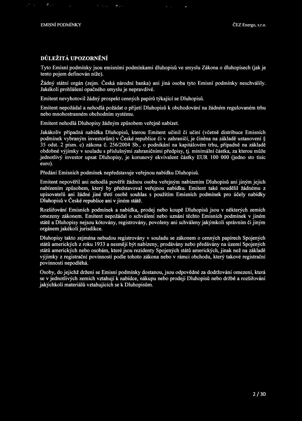Emitent nepožádal a nehodlá požádat o přijetí Dluhopisů k obchodování na žádném regulovaném trhu nebo mnohostranném obchodním systému. Emitent nehodlá Dluhopisy žádným způsobem veřejně nabízet.