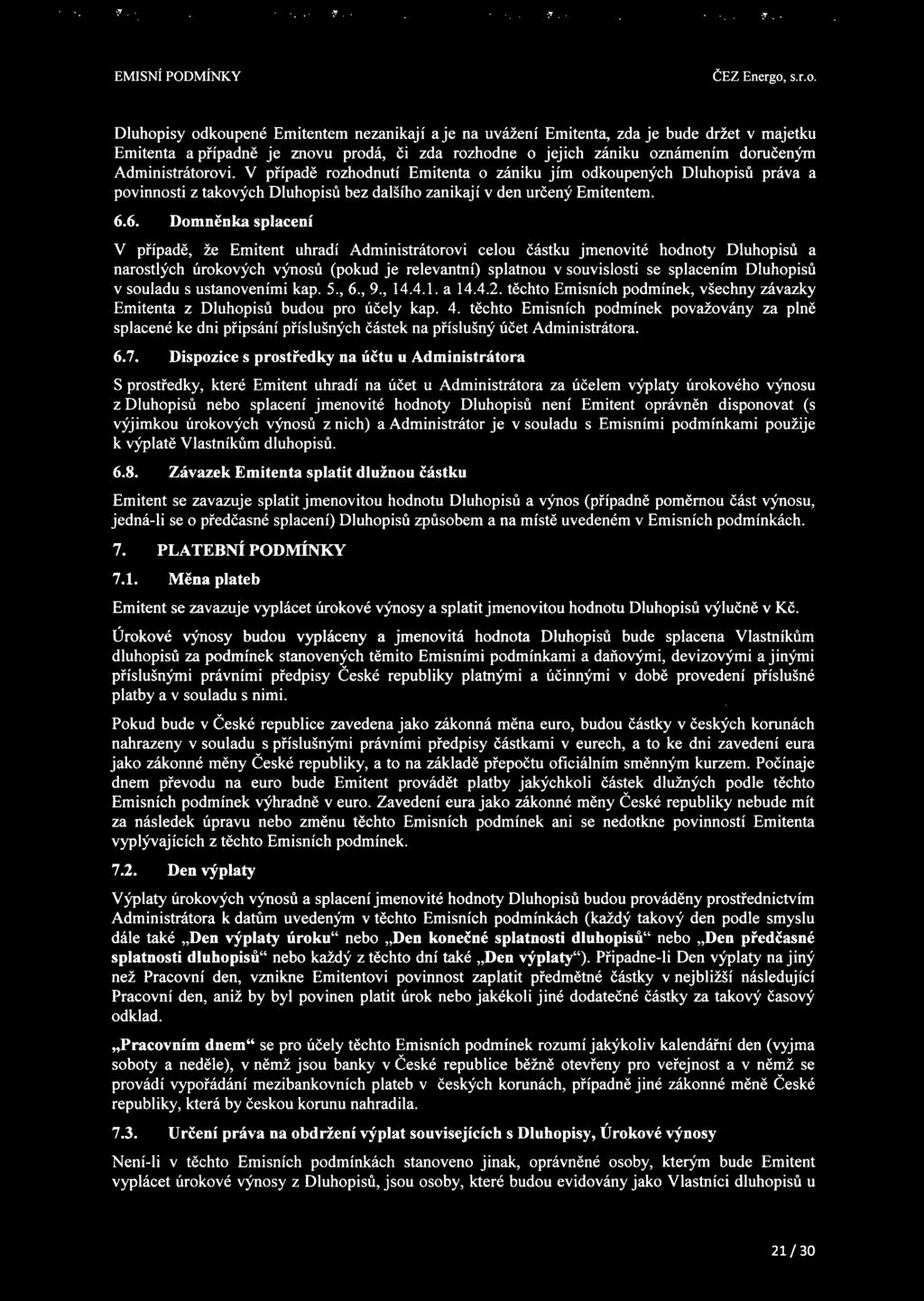 Administrátorovi. V případě rozhodnutí Emitenta o zániku jím odkoupených Dluhopisů práva a povinnosti z takových Dluhopisů bez dalšího zanikají v den určený Emitentem. 6.