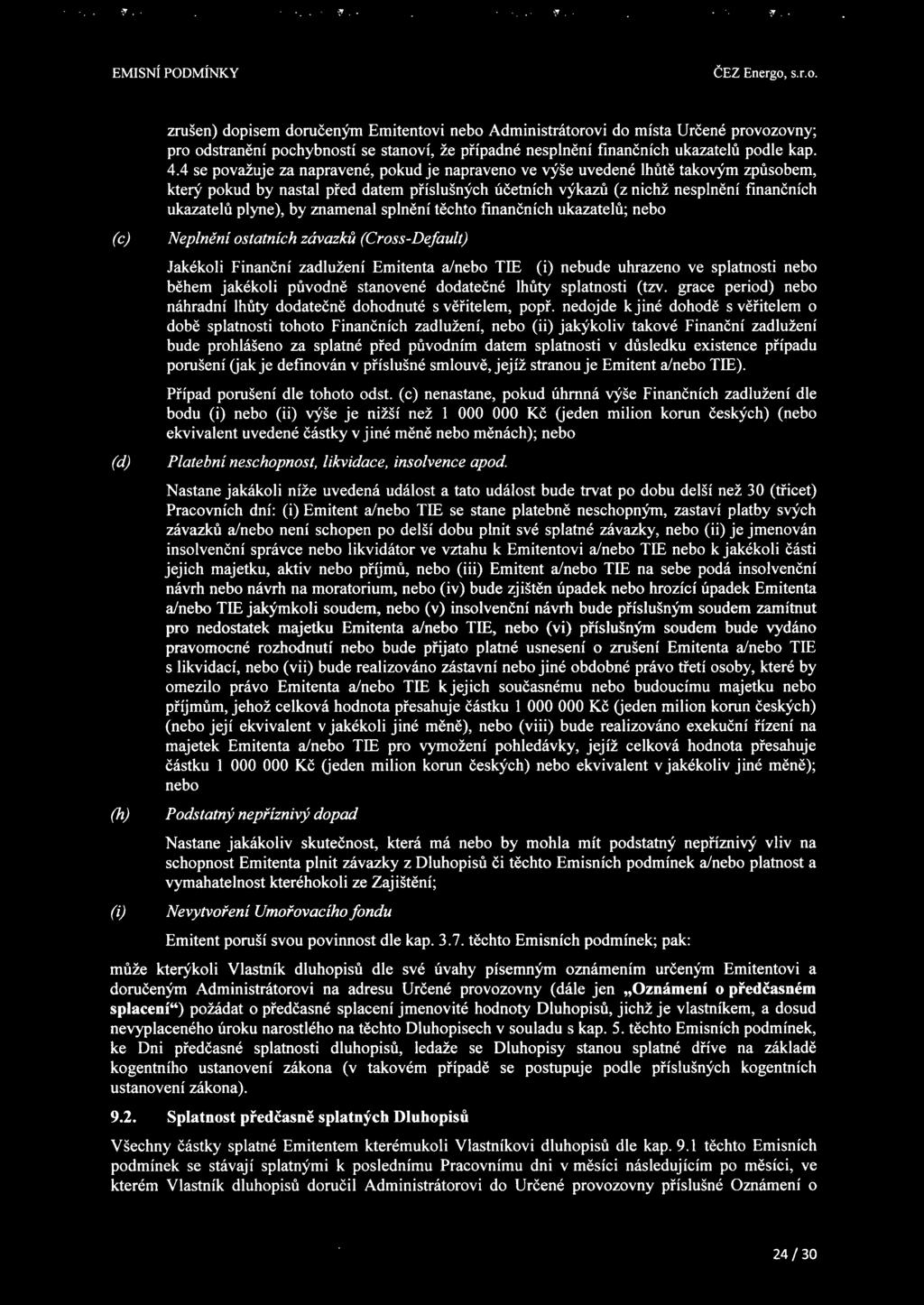 4 se považuje za napravené, pokud je napraveno ve výše uvedené lhůtě takovým způsobem, který pokud by nastal před datem příslušných účetních výkazů (z nichž nesplnění finančních ukazatelů plyne), by