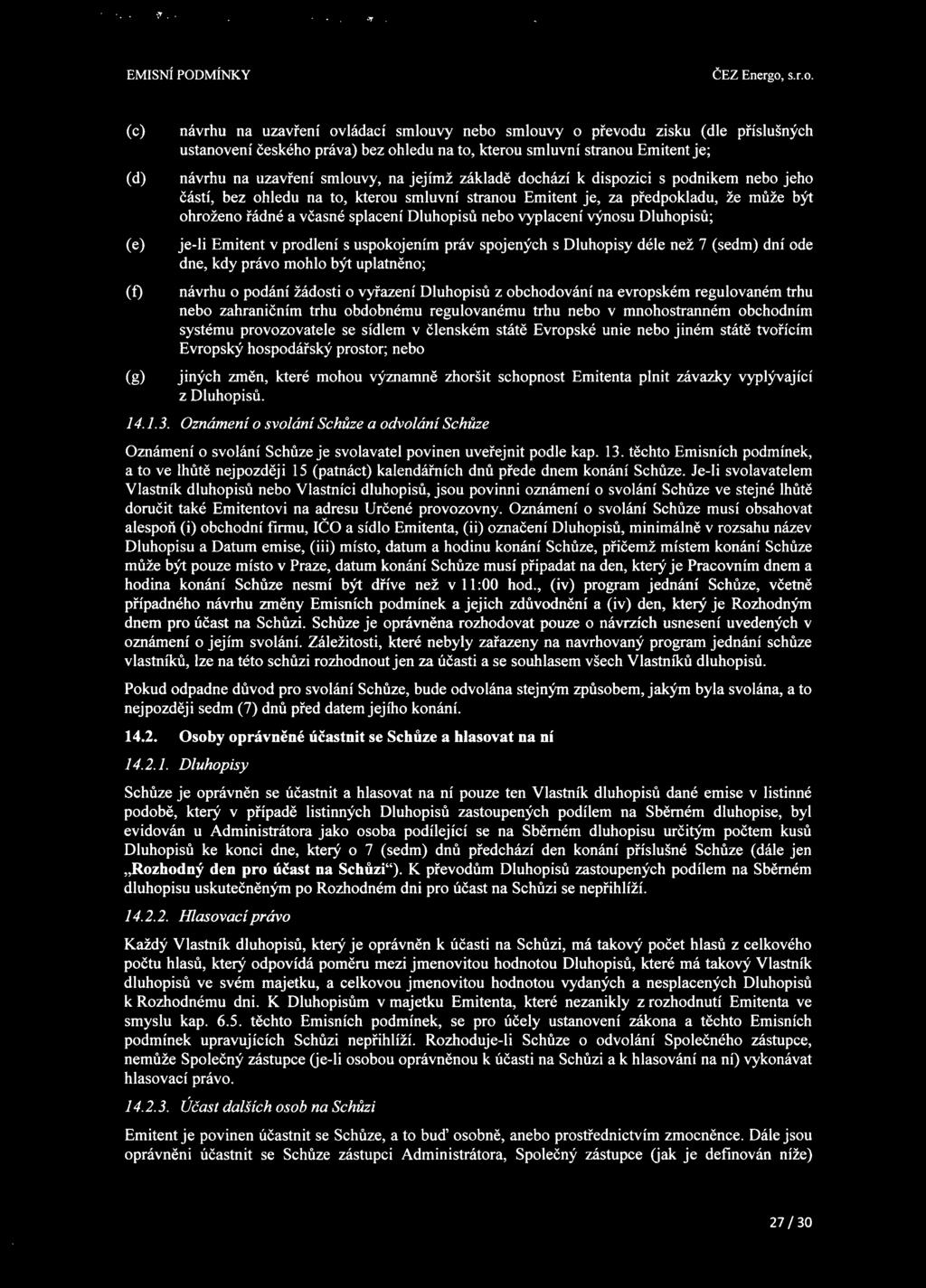Dluhopisů nebo vyplacení výnosu Dluhopisů; je-li Emitent v prodlení s uspokojením práv spojených s Dluhopisy déle než 7 (sedm) dní ode dne, kdy právo mohlo být uplatněno; návrhu o podání žádosti o