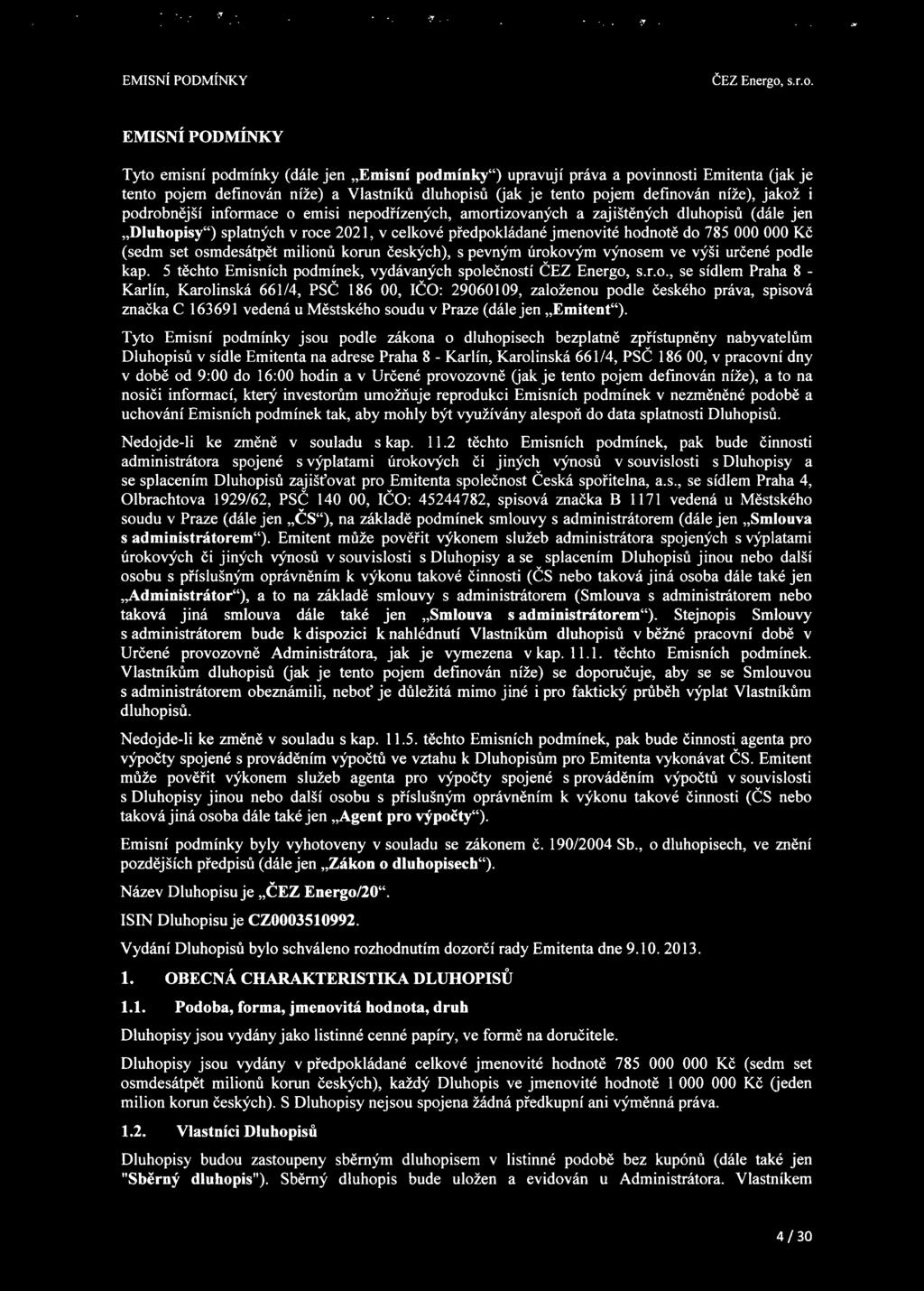 podrobnější informace o emisi nepodřízených, amortizovaných a zajištěných dluhopisů (dále jen "Dluhopisy") splatných v roce 2021, v celkové předpokládané jmenovité hodnotě do 785 000 000 Kč (sedm set
