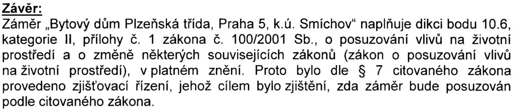 - 12 - Závìr: Zámìr "Bytový dùm Plzeòská tøída, Praha 5, k.ú. Smíchov" naplòuje dikci bodu 10.6, kategorie II, pøílohy È. 1 zákona è. 100/2001 Sb.