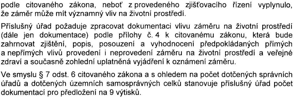 Proto bylo dle 7 citovaného zákona provedeno zjiš ovací øízení, jehož cílem bylo zjištìní, zda zámìr bude posuzován podle citovaného zákona.