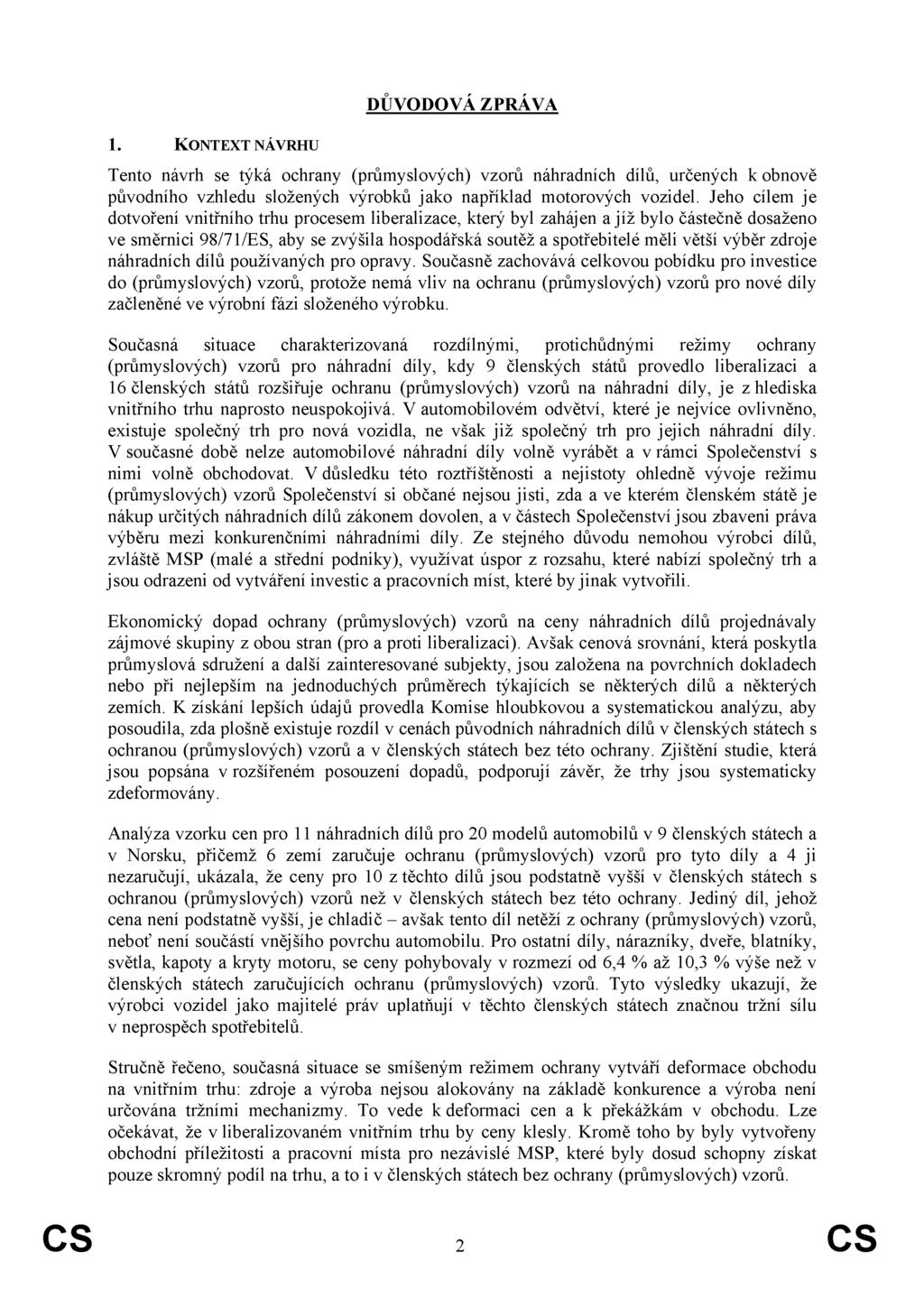 DŮVODOVÁ ZPRÁVA 1. KONTEXT NÁVRHU Tento návrh se týká ochrany (průmyslových) vzorů náhradních dílů, určených k obnově původního vzhledu složených výrobků jako například motorových vozidel.