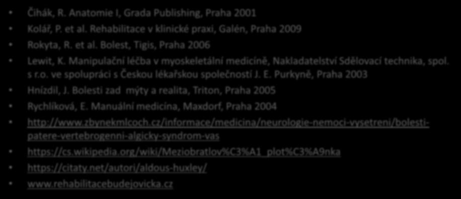 Zdroje a literatura Čihák, R. Anatomie I, Grada Publishing, Praha 2001 Kolář, P. et al. Rehabilitace v klinické praxi, Galén, Praha 2009 Rokyta, R. et al. Bolest, Tigis, Praha 2006 Lewit, K.