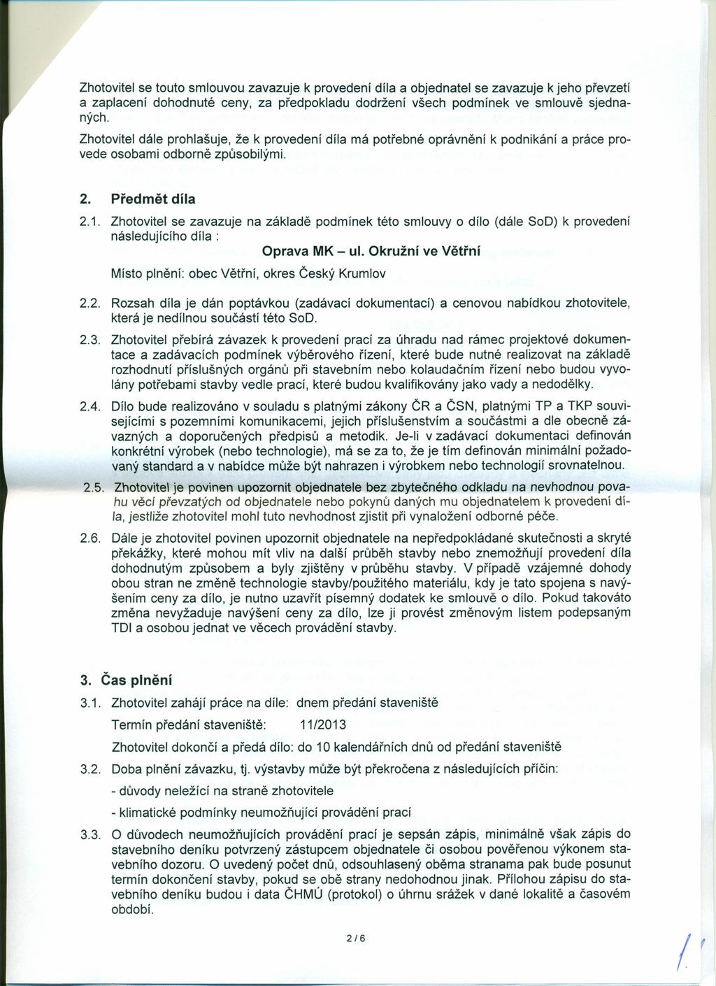 Zhotovitel se touto smlouvou zavazuje k provedení díla a objednatel se zavazuje k jeho převzetí a zaplacení dohodnuté ceny, za předpokladu dodržení všech podmínek ve smlouvě sjednaných.