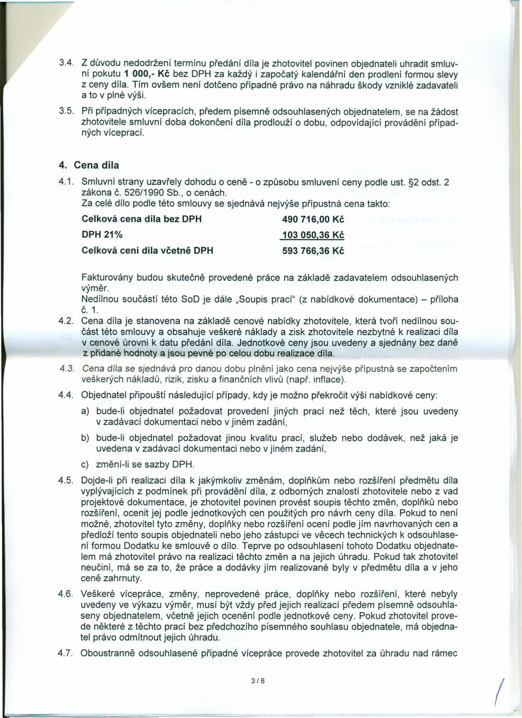3.4. Z důvodu nedodržení termínu předání díla je zhotovitel povinen objednateli uhradit smluvní pokutu 1 000,- Kč bez DPH za každý i započatý kalendářní den prodlení formou slevy z ceny díla.