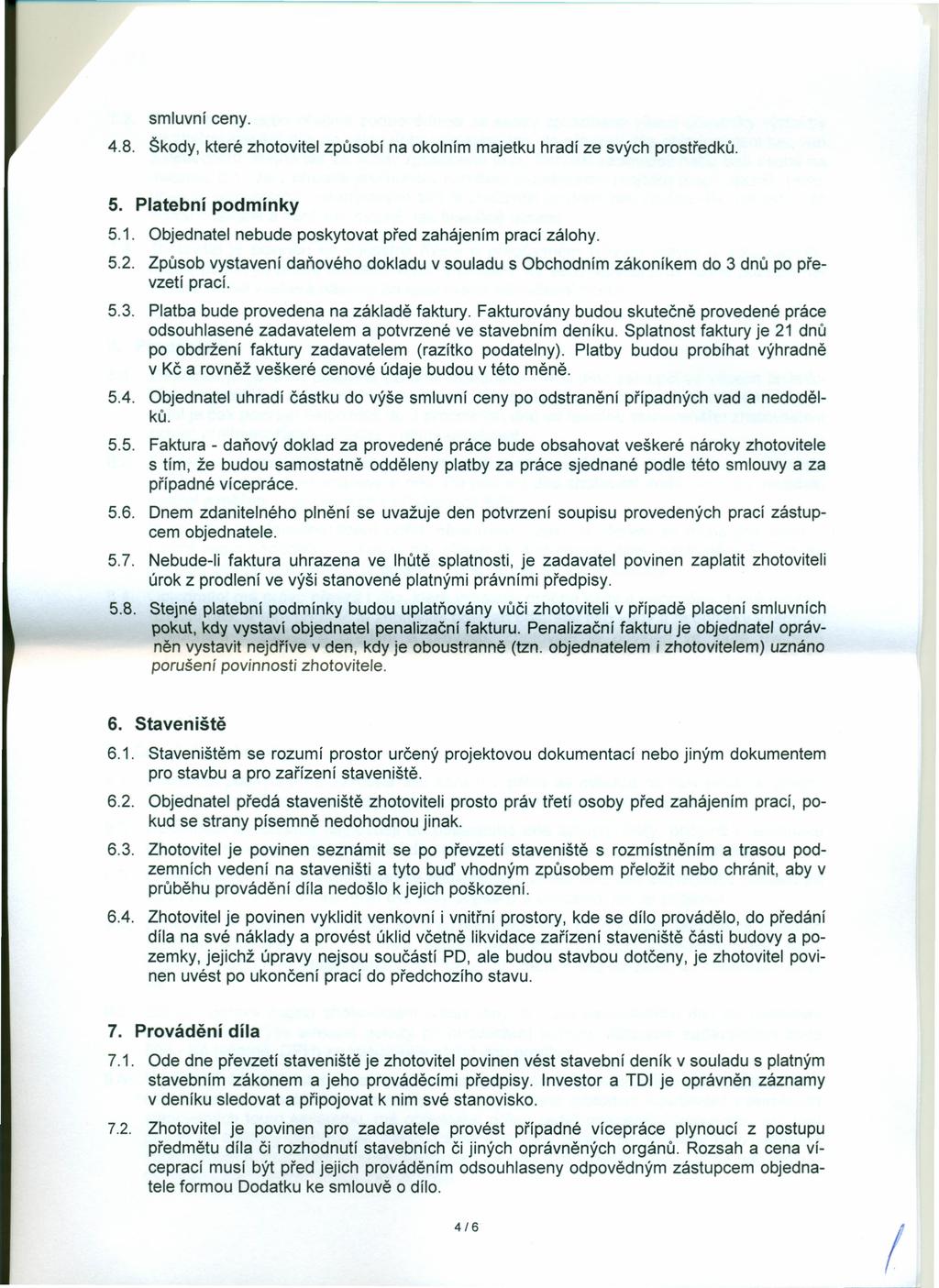 smluvní ceny. 4.8. Škody, které zhotovitel způsobí na okolním majetku hradí ze svých prostředků. 5. Platební podmínky 5.1. Objednatel nebude poskytovat před zahájením prací zálohy. 5.2.