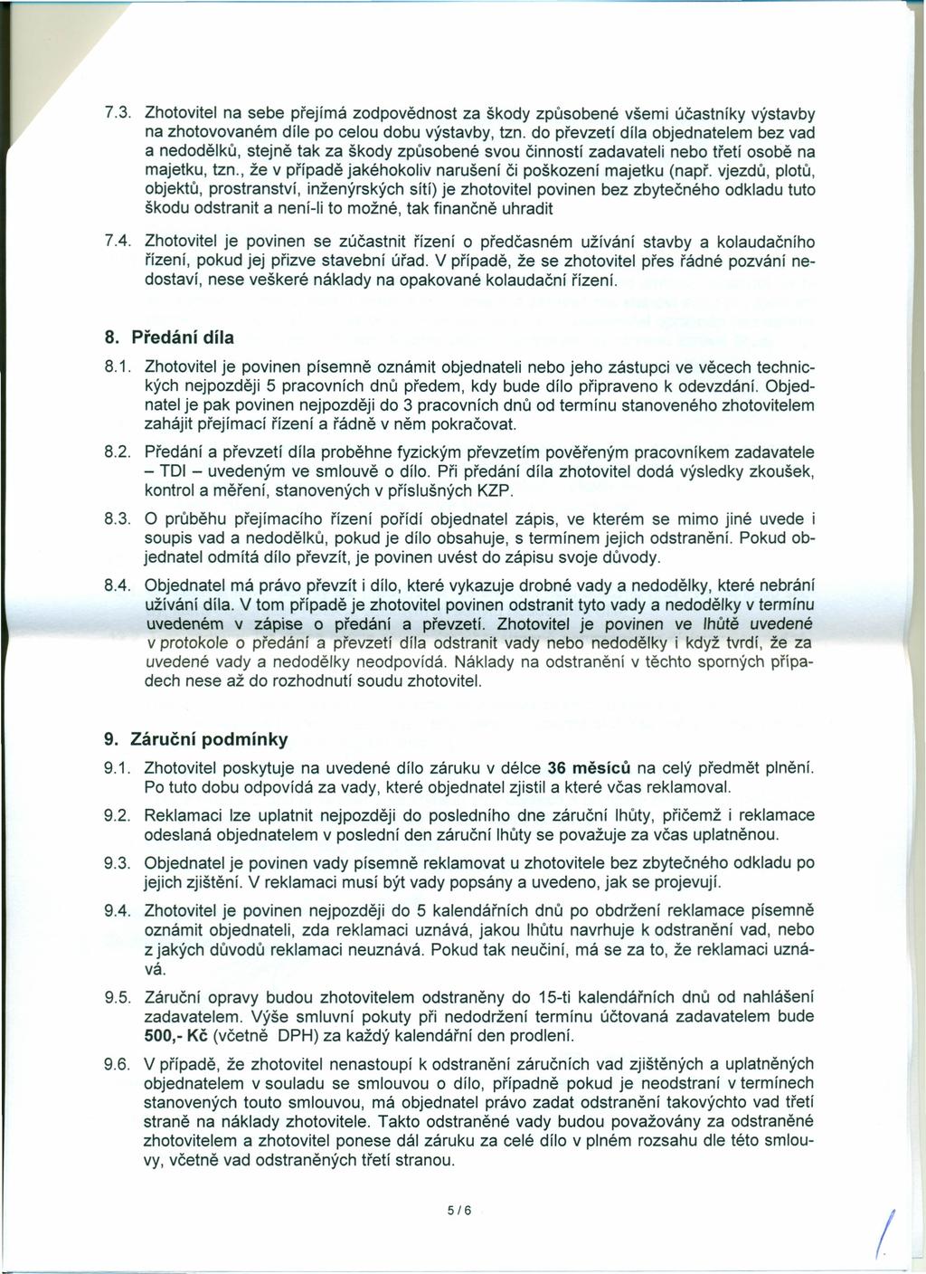 7.3. Zhotovitel na sebe přejímá zodpovědnost za škody způsobené všemi účastníky výstavby na zhotovovaném díle po celou dobu výstavby, tzn.