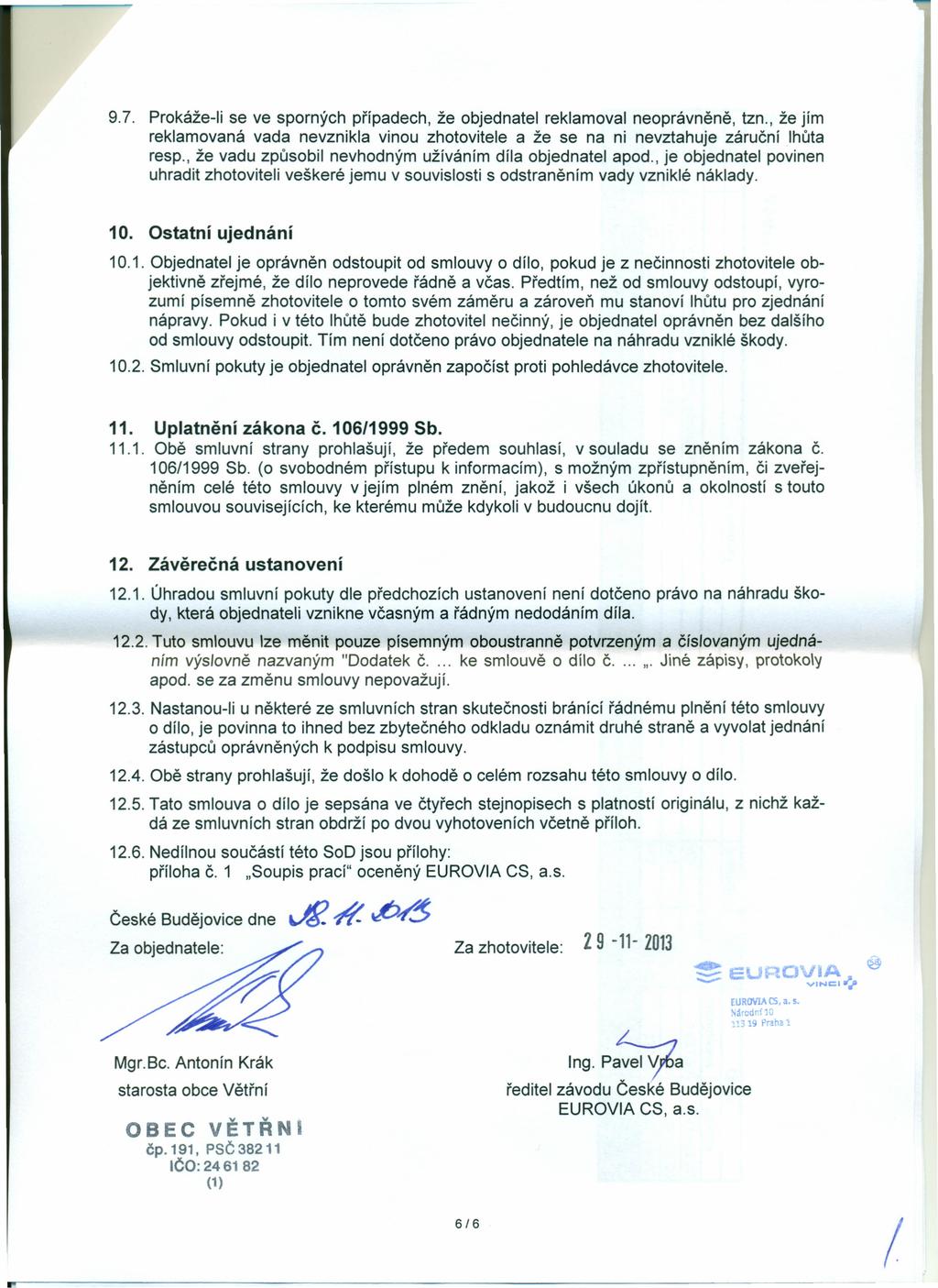 9.7. Prokáže-Ii se ve sporných případech, že objednatel reklamoval neoprávněně, tzn., že jím reklamovaná vada nevznikla vinou zhotovitele a že se na ni nevztahuje záruční lhůta resp.