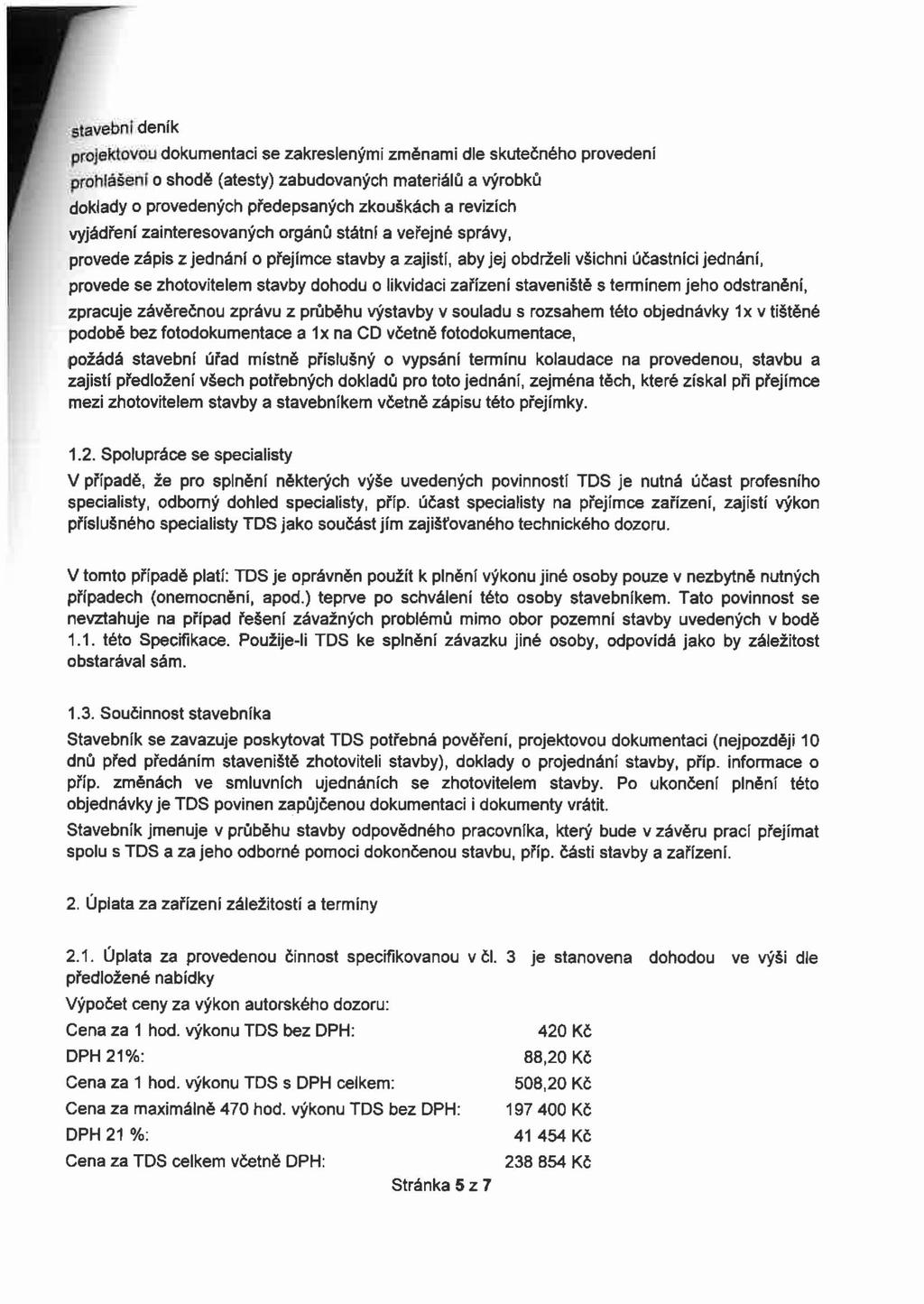 stavební deník projektovou dokumentaci se zakreslenými změnami dle skutečného provedení prohlášení o shodě (atesty) zabudovaných materiálů a výrobků doklady o provedených předepsaných zkouškách a