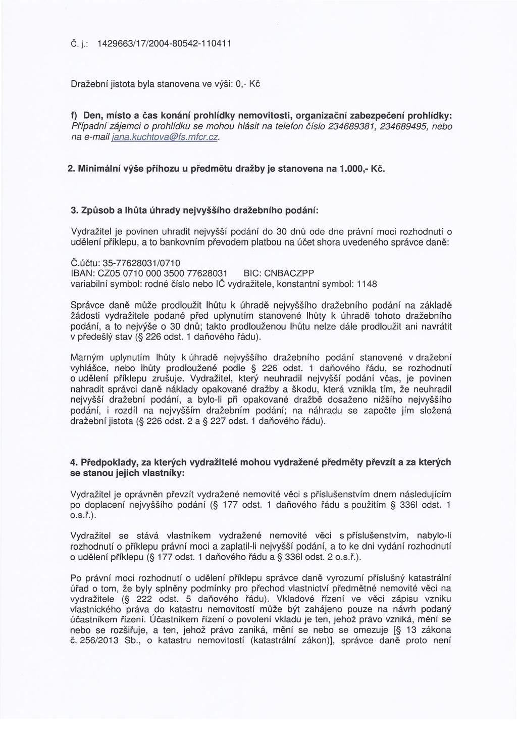 č. j.: 1429663/17/2004-80542-110411 Dražební jistota byla stanovena ve výši: 0,- Kč f) Den, místo a čas konání prohlídky nemovitosti, organizační zabezpečení prohlídky: Případní zájemci o prohlídku