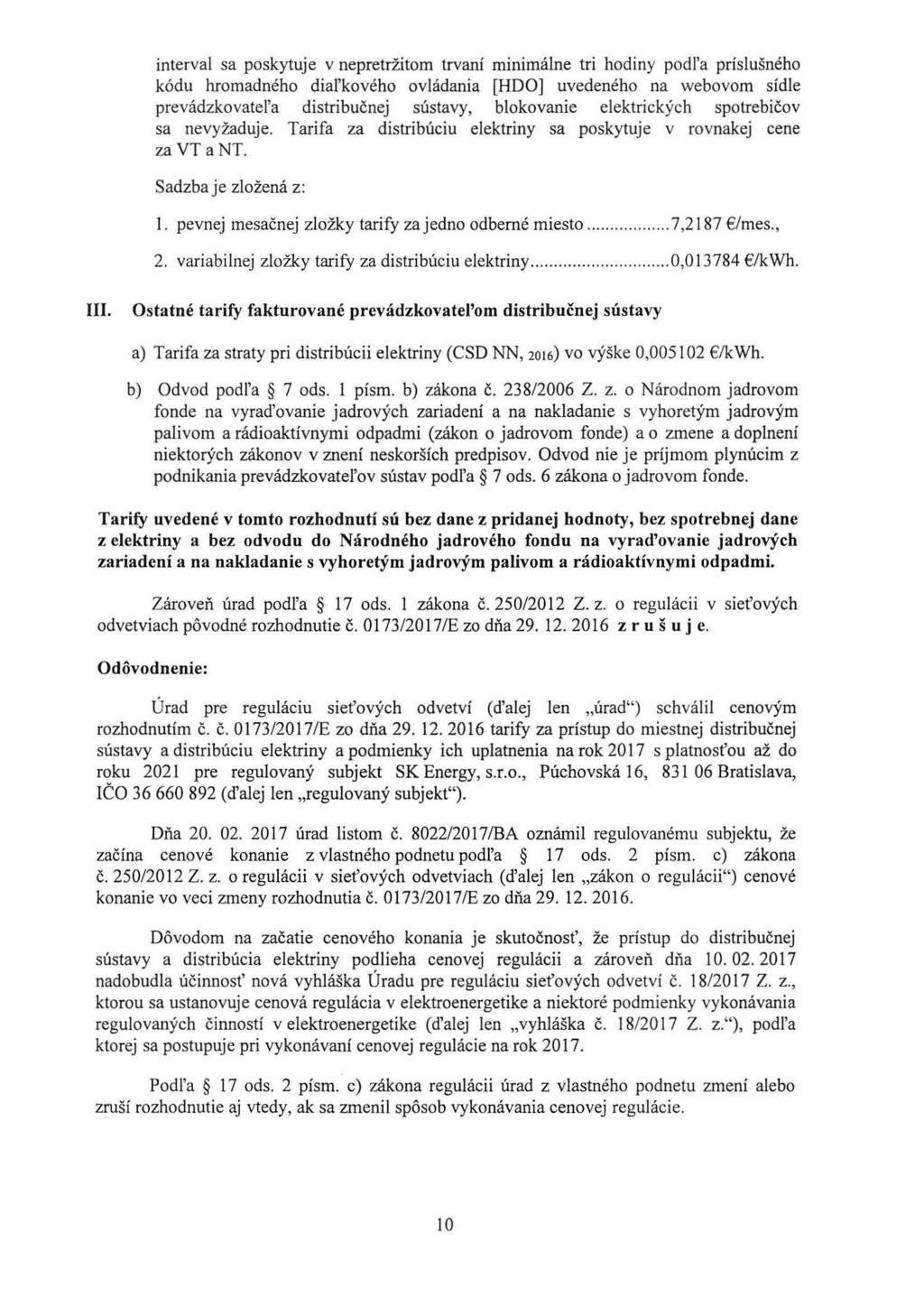 interval sa poskytuje v nepretržítom trvaní minimálne tri hodiny podi'a príslušného kódu hromadného dial'kového ovládanía [HDO] uvedeného na webovom sídle prevádzkovatel'a distribučnej sústavy,