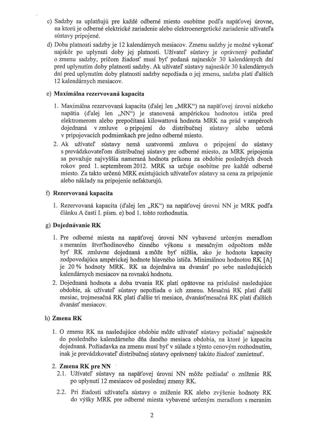 c) Sadzby sa uplatňujú pre každé odbemé miesto osobitne podl'a napaťovej úrovne, na ktorú je od berné elektrické zariadenie alebo elektroenergetické zariadenie užívatel'a sústavy prípojené.