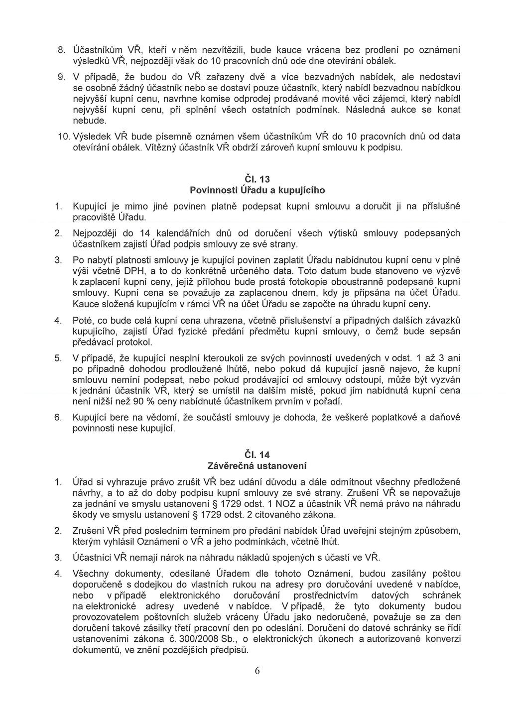 8. Účastníkům VŘ, kteří v něm nezvítězili, bude kauce vrácena bez prodlení Po oznámení výsledků VŘ, nejpozději však do 10 pracovních dnů ode dne otevírání obálek. 9.
