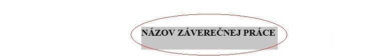 1. Vypísanie titulnej strany 1. Napísať názov práce označením textu NÁZOV ZÁVEREČNEJ PRÁCE a jeho prepísaním 2. Napísať typ práce označením textu Diplomová/Bakalárska práca a jeho prepísaním 3.