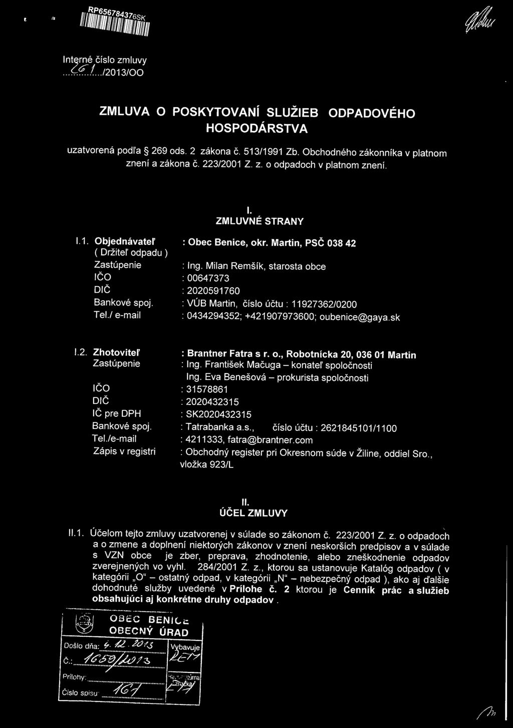 ! e-mail : Obec Benice, okr. Martin, PSČ 038 42 : Ing. Milan Remšík, starosta obce : 00647373 : 2020591760 : VÚB Martin, číslo účtu: 11927362/0200 : 0434294352; +421907973600; oubenice@gaya.sk '.2. Zhotoviteľ Zastúpenie IČO DiČ IČ pre DPH Bankové spoj.