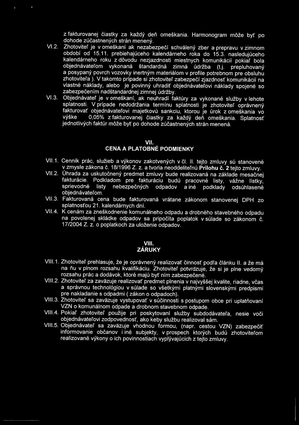 V takomto prípade si zhotovitel' zabezpečí zjazdnosť komunikácií na vlastné náklady, alebo je povinný uhradiť objednávatel'ovi náklady spojené so zabezpečením nadštandardnej zimnej údržby. V1.3.