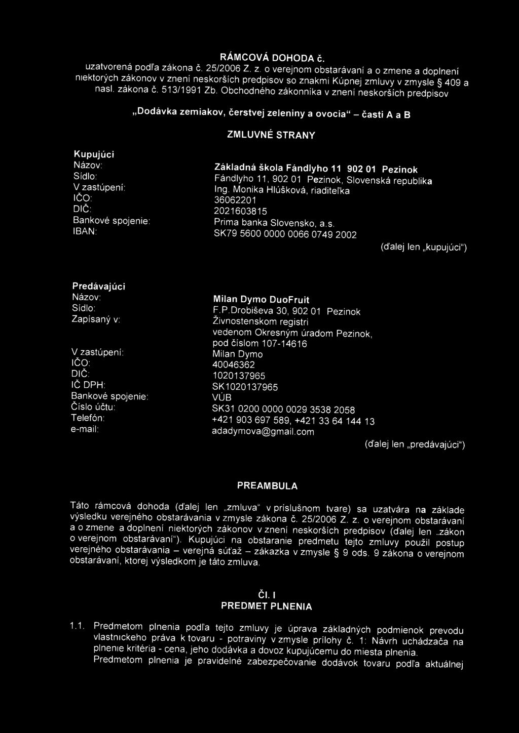 RÁMCOVÁ DOHODA č. uzatvorená podľa zákona č. 25/2006 Z. z. o verejnom obstarávaní a o zmene a doplnení niektorých zákonov v znení neskorších predpisov so znakmi Kúpnej zmluvy v zmysle 409 a nasl.