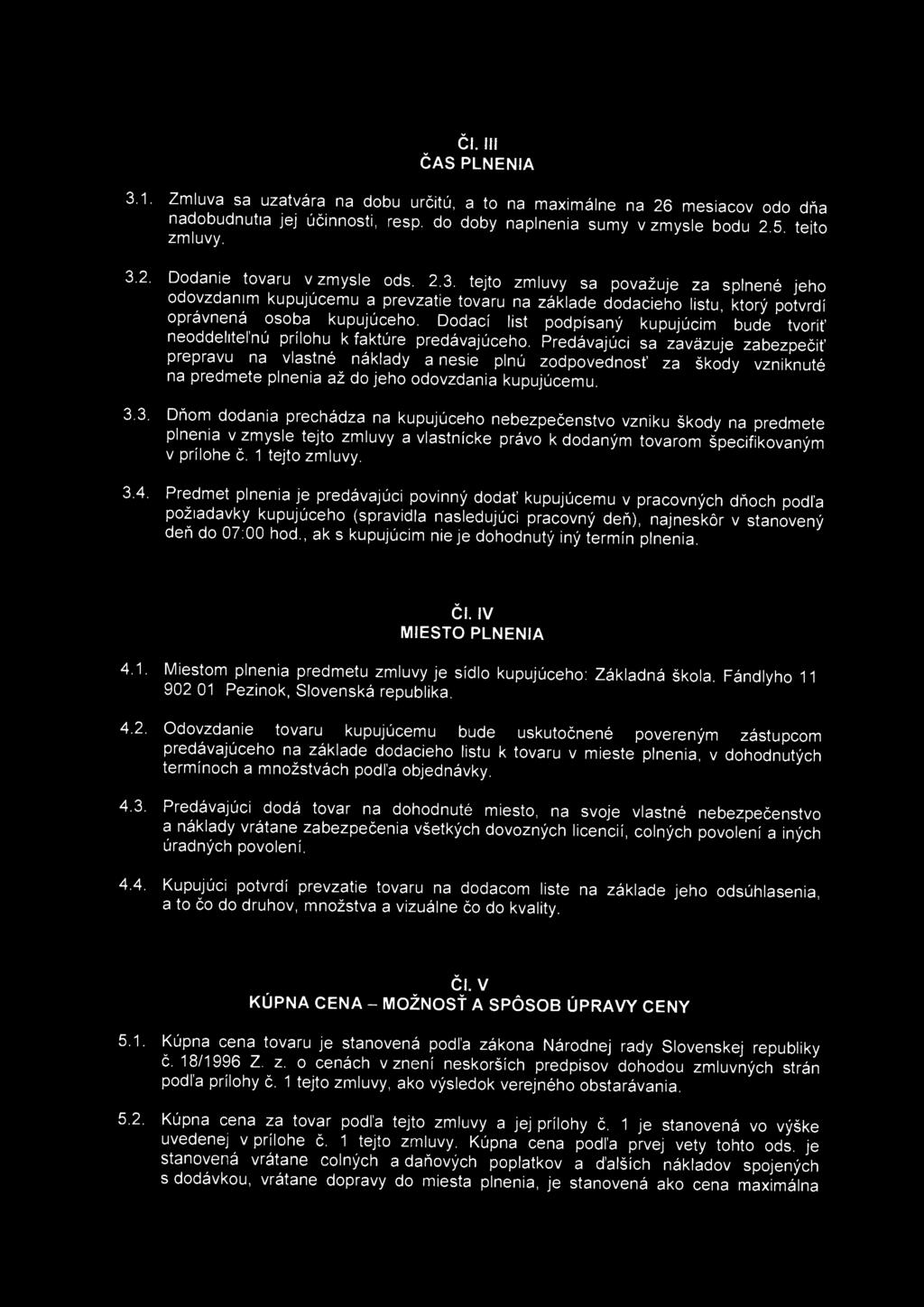 ČI. III ČAS PLNENIA 3.1. Zmluva sa uzatvára na dobu určitú, a to na maximálne na 26 mesiacov odo dňa nadobudnutia jej účinnosti, resp. do doby naplnenia sumy v zmysle bodu 2 5 tejto zmluvy. 3.2. Dodanie tovaru v zmysle ods.
