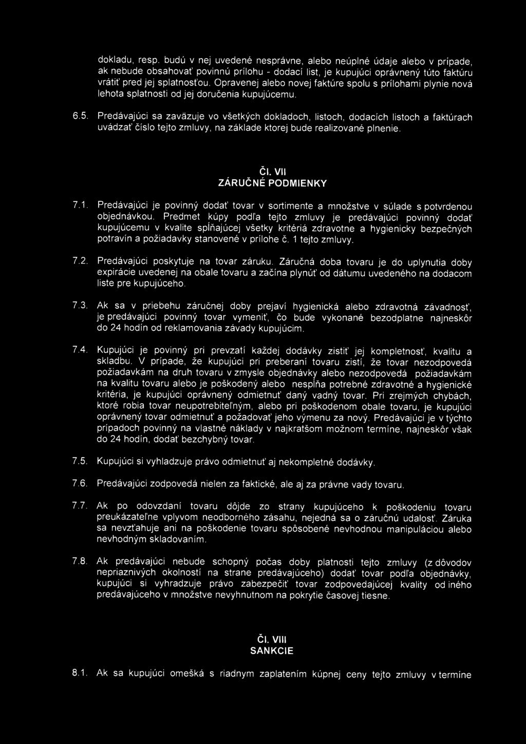 dokladu, resp. budú v nej uvedené nesprávne, alebo neúplné údaje alebo v prípade, ak nebude obsahovať povinnú prílohu - dodací list, je kupujúci oprávnený túto faktúru vrátiť pred jej splatnosťou.