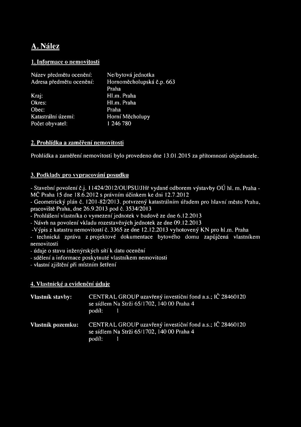 m. Praha - MČ Praha 15 dne 18.6.2012 s právním účinkem ke dni 12.7.2012 - Geometrický plán č. 1201-82/2013. potvrzený katastrálním úřadem pro hlavní město Prahu, pracoviště Praha, dne 26.9.2013 pod č.