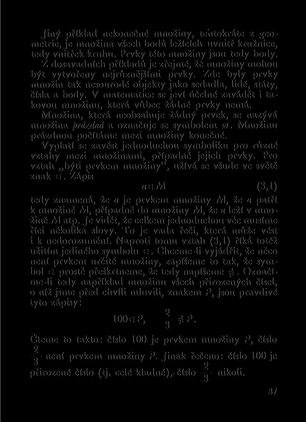 Jiný příklad nekonečné množiny, tentokráte z geometrie, je množina všech bodů ležících uvnitř kružnice, tedy vnitřek kruhu. Prvky této množiny jsou tedy body.