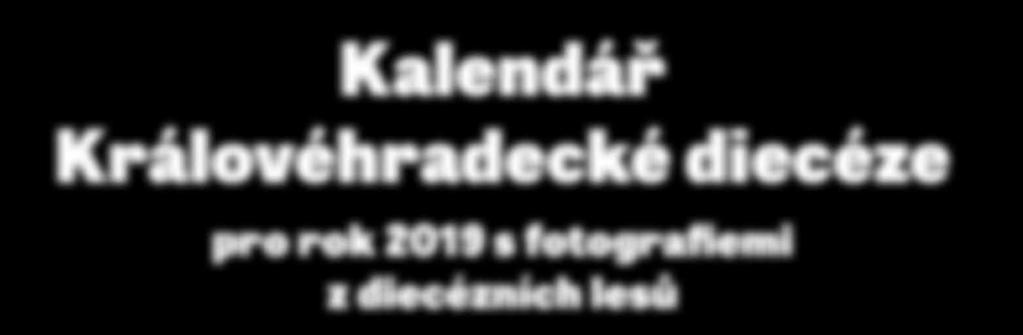 Kalendář Královéhradecké diecéze pro rok 2019 s fotografiemi z diecézních lesů ÚNOR 2019 4 pondělí 5 pondělí úterý středa čtvrtek pátek sobota neděle 23 24 25 26 27 28 29 úterý 6 středa 7 PROSINEC