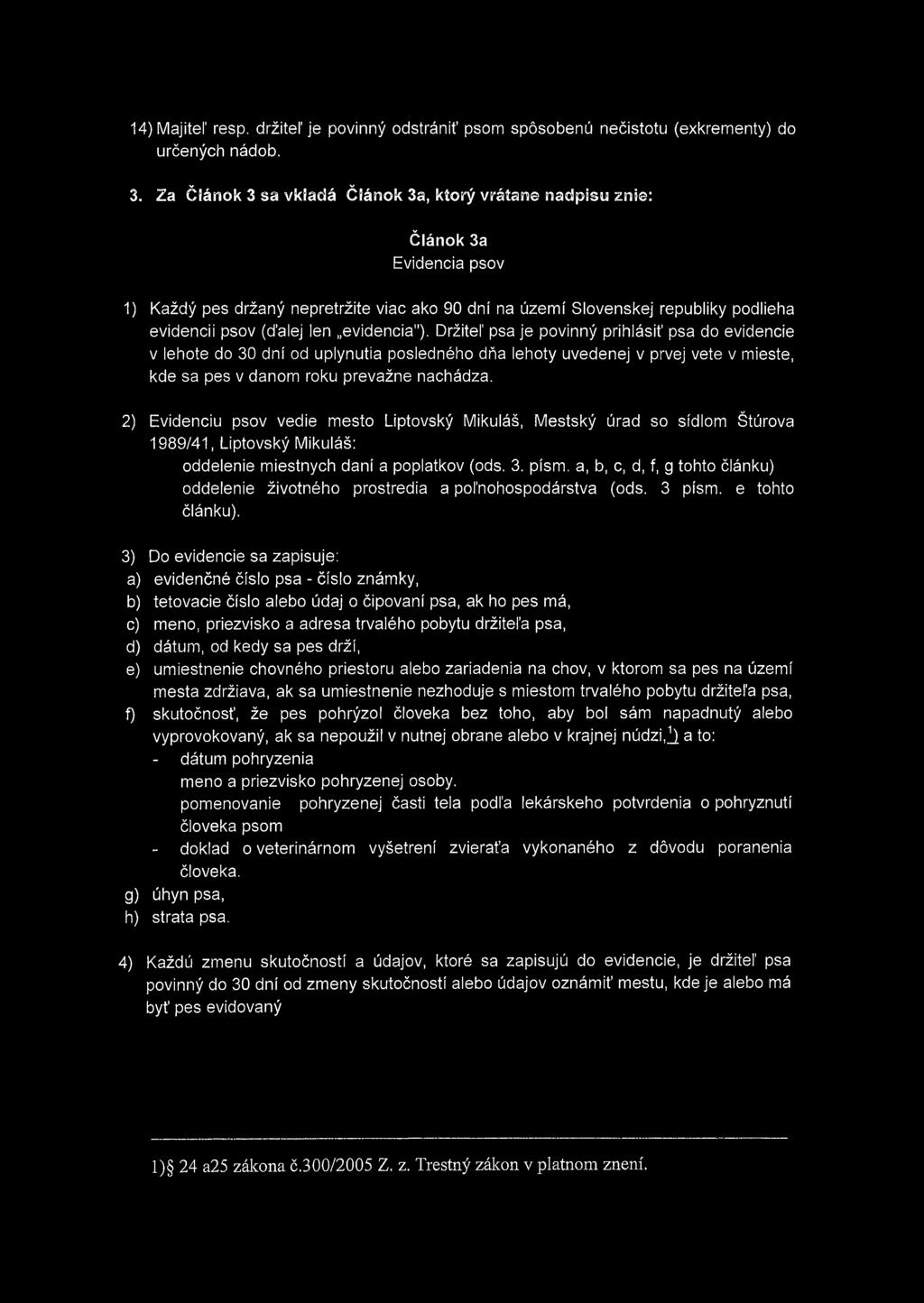 evidencia"). Držitel' psa je povinný přihlásit' psa do evidencie v lehote do 30 dní od uplynutia posledného dňa lehoty uvedenej v prvej vete v mieste, kde sa pes v danom roku prevažne nachádza.