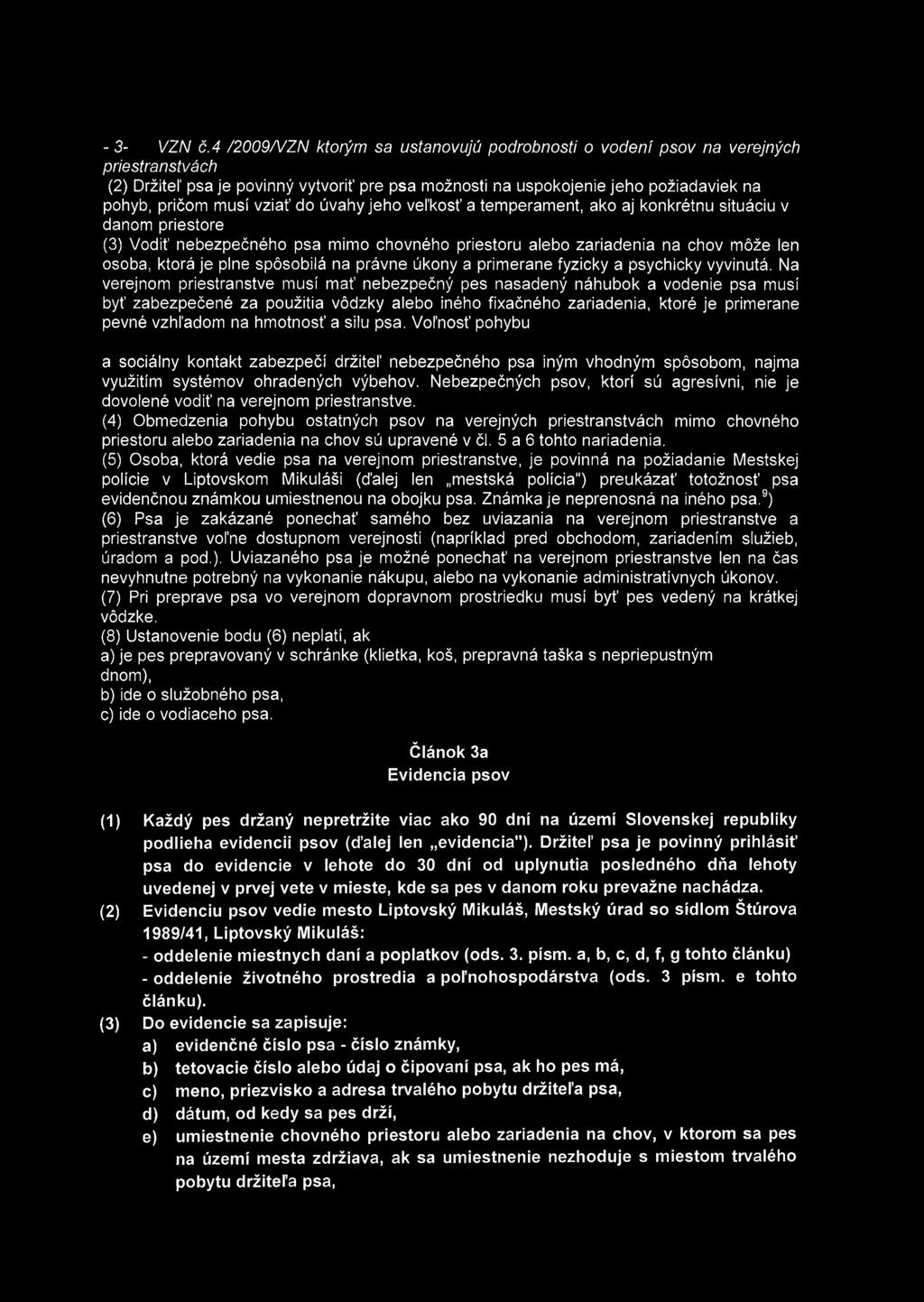 vziať do úvahy jeho veíkosť a temperament, ako aj konkrétnu situáciu v danom priestore (3) Vodit' nebezpečného psa mimo chovného priestoru alebo zariadenia na chov móže len osoba, ktorá je plne