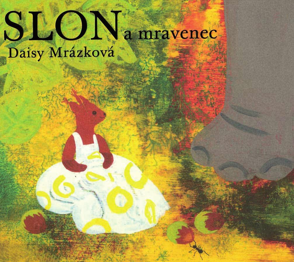 Daisy Mrázková Slon a mravenec Daisy Mrázková ve svých krátkých povídkách děti učí, že svět se dá pochopit z malých obyčejných věcí, které můžeme vidět v lese, na louce nebo na zahradě, jen se na ně