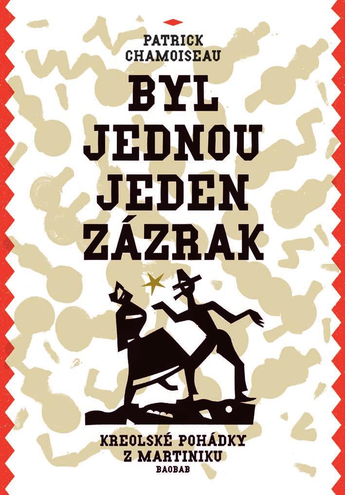Patrick Chamoiseau Byl jednou jeden zázrak Pohádky mají jistojistě pobavit (co jiného než smích přináší naději, když člověk musí žít v něčem, co se podobá peklu), jsou však i výchovnou lekcí,