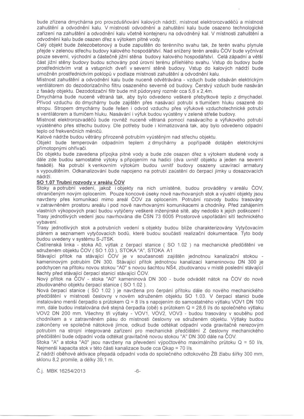 bude zřízena dmychárna pro provzdušňování kalových nádrží, místnost elektrorozvaděčů a místnost zahuštění a odvodnění kalu.