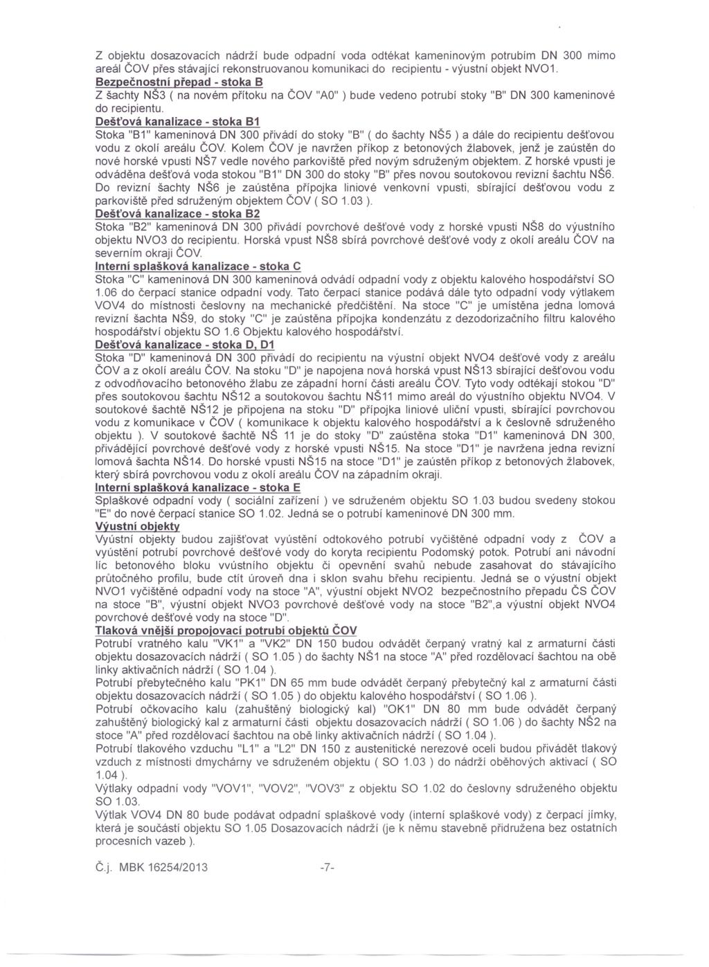 Z objektu dosazovacích nádrží bude odpadní voda odtékat kameninovým potrubím DN 300 mimo areál ČOV přes stávající rekonstruovanou komunikaci do recipientu - výustní objekt NV01.